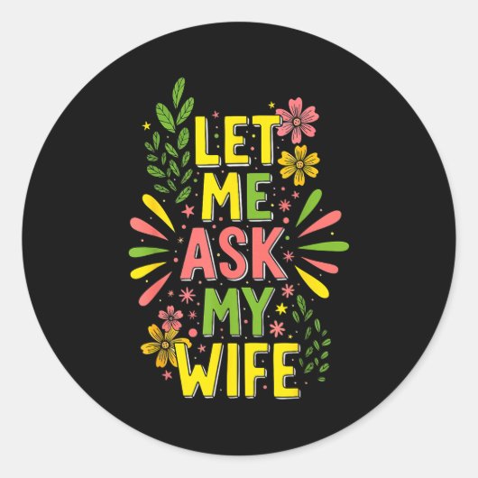 Sticker Rond Flower Let Me Ask My Wife She Said  (Devant)