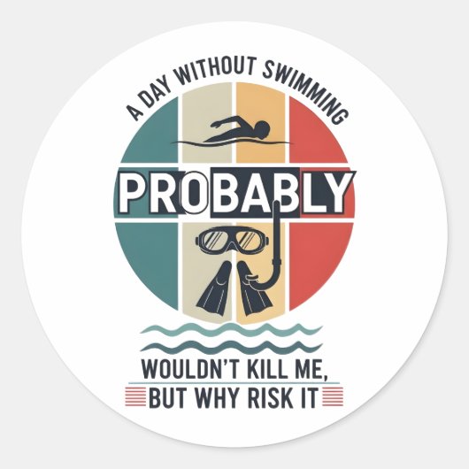 Sticker Rond funny A Day Without Swimming Probably Wouldnt Kill (Devant)