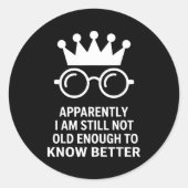 Sticker Rond Funny Apparently I Am Still Not Old Enough To Know (Devant)