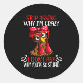 Sticker Rond Funny Chicken Stop Asking Why I Crazy Chickens  (Devant)