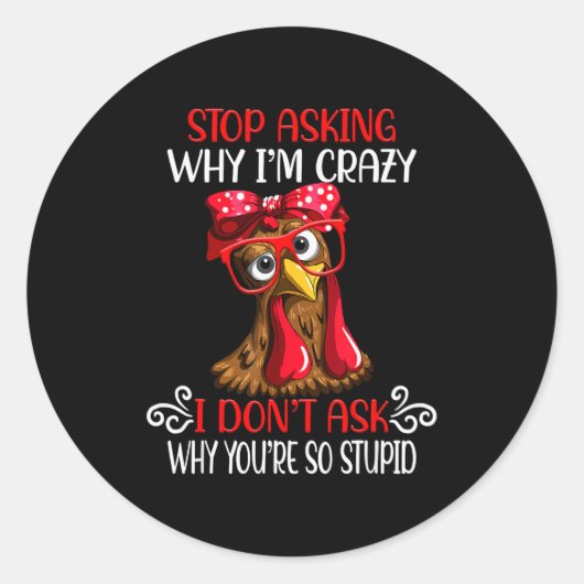Sticker Rond Funny Chicken Stop Asking Why I Crazy Chickens  (Devant)