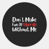 Sticker Rond Funny Don't Make Fun Of Liberals Without Me Premiu (Devant)