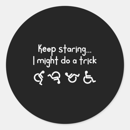 Sticker Rond Funny Keep Staring I Might Do A Trick Wheelchair (Devant)