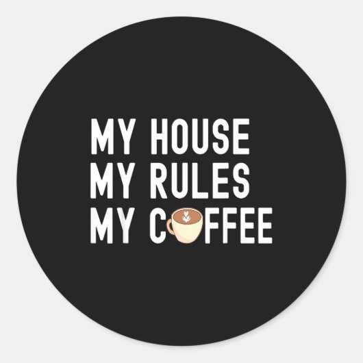 Sticker Rond Funny Quote Coffee Lover My House My Rules My Coff (Devant)