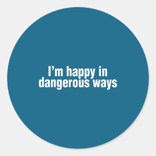 Sticker Rond Funny Quote I'm Happy In Dangerous Ways  (Devant)