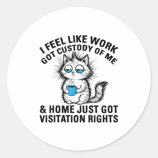 Sticker Rond Funny Sarcastic Cat I Feel Like Work Got Custody O (Devant)