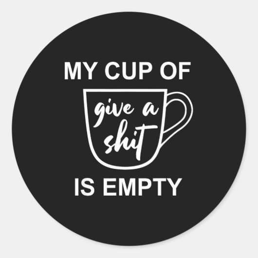 Sticker Rond Funny Sarcastic Saying My Cup-of Give A -is Empty  (Devant)
