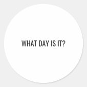 Sticker Rond Funny Sarcastic What Day Is It Relatable Minimalis (Devant)