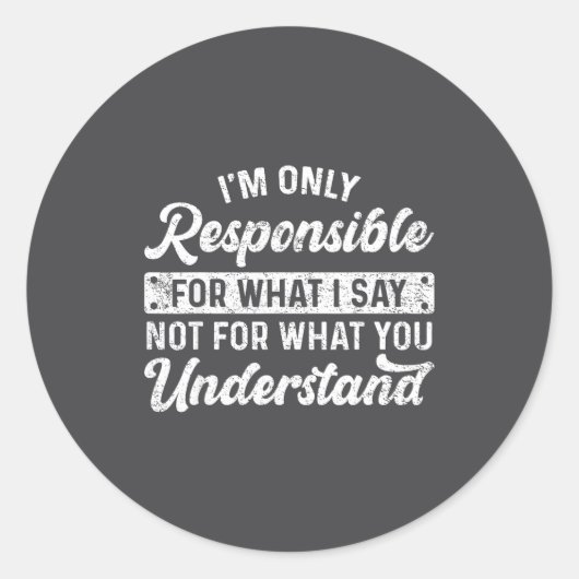 Sticker Rond Funny Saying I'm Only Resnsible For What I Say Sar (Devant)