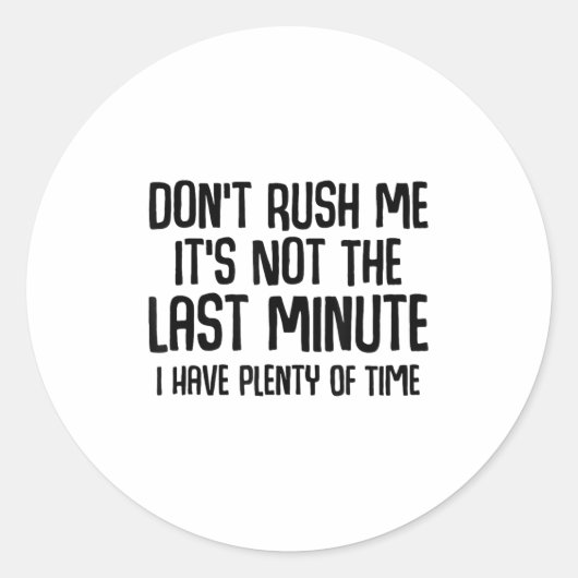 Sticker Rond Funny Shirts About Being Late Don't Rush Me Funny  (Devant)
