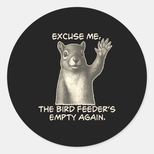 Sticker Rond Funny Squirrel Excuse Me The Bird Feeder Is Empty  (Devant)