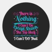 Sticker Rond Funny There Is Nothing I Can't Do Except Reach The (Devant)