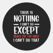 Sticker Rond Funny There Is Nothing I Can't Do Except Reach The (Devant)