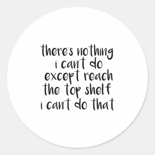 Sticker Rond Funny There Is Nothing I Can't Do Except Reach The (Devant)