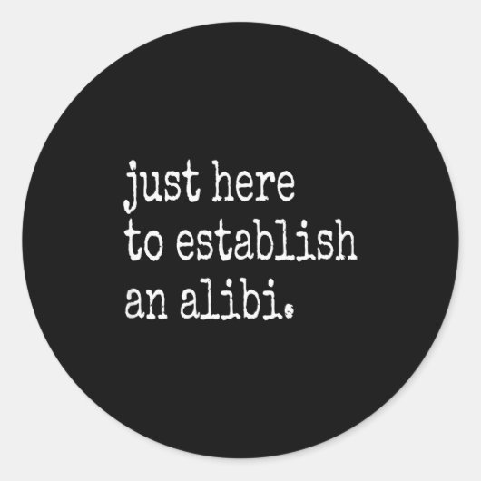 Sticker Rond Funny Tv True Crime Just Here To Establish An Alib (Devant)