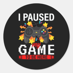 Sticker Rond Gamer J'Ai Suspendu Mon Jeu Pour Être Ici