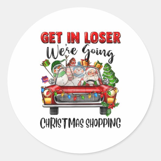 Sticker Rond Get In Loser We're Going Christmas Shopng Funny Sa (Devant)