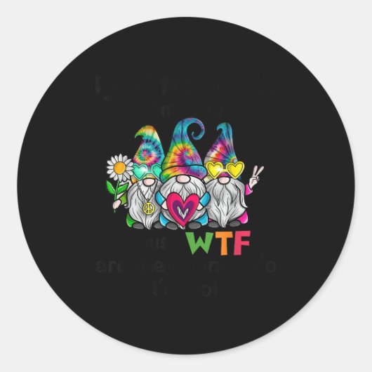 Sticker Rond Gnome Je Dis Juste Aux Gens Que Ça Va Parce Que Wt (Devant)