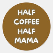 Sticker Rond half coffee half mama (Devant)