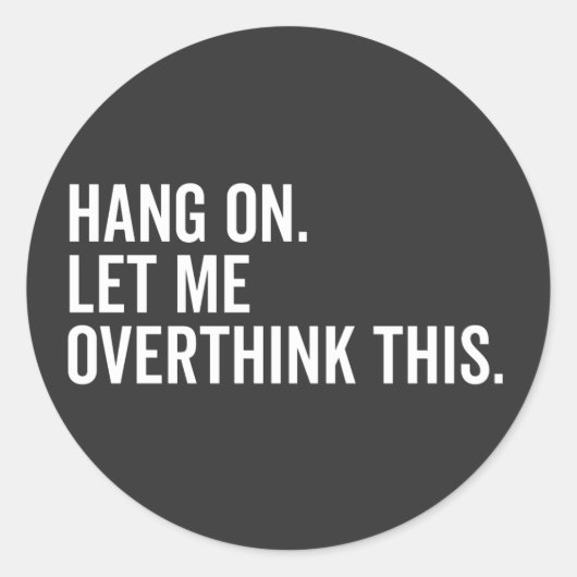 Sticker Rond Hang on. Let me overthink this. (Devant)
