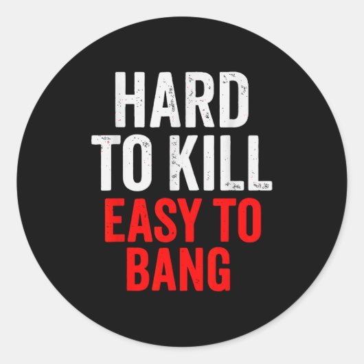 Sticker Rond Hard To Kill Easy To' Bang - Funny Sarcasm Adult  (Devant)