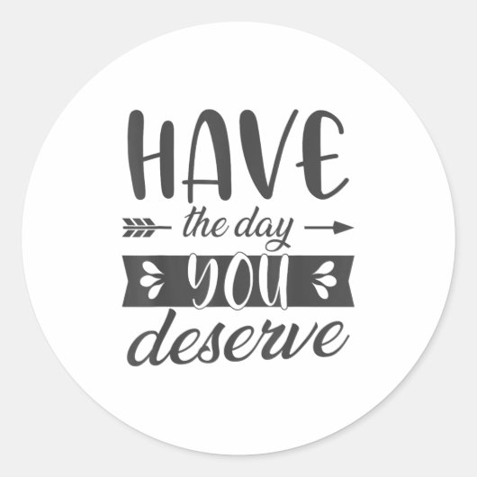 Sticker Rond Have The Day You Deserve Motivational Saying  (Devant)