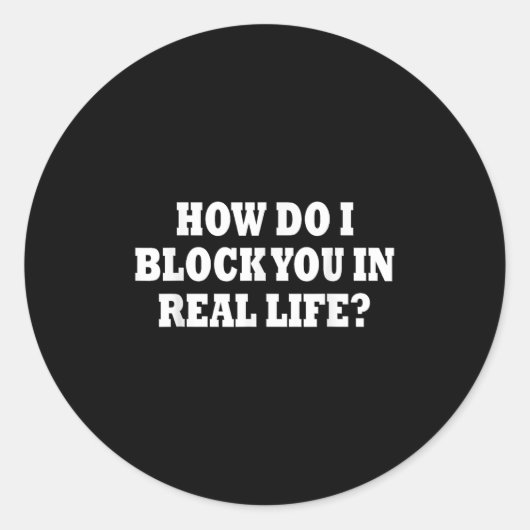 Sticker Rond How Do I Block You In Real Life (Devant)