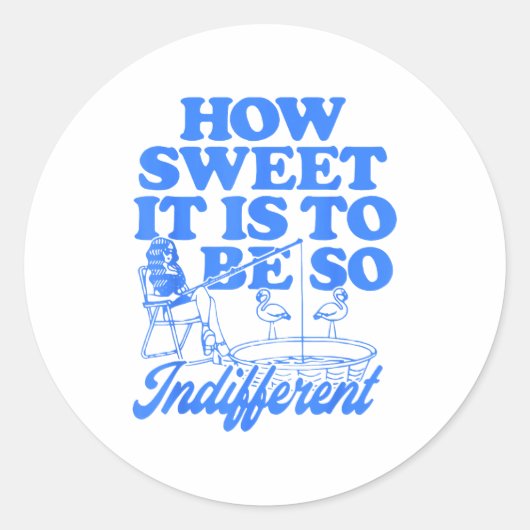 Sticker Rond How Sweet It Is To Be So Indifferent  (Devant)