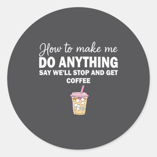 Sticker Rond How To Make Me Do Anything Say We'll Stop And Get  (Devant)