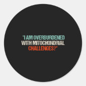 Sticker Rond I Am Overburdened With Mitochondrial Challenges  (Devant)