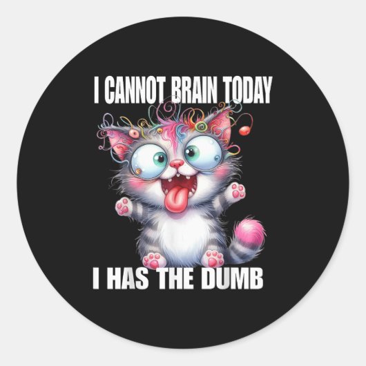 Sticker Rond I Cannot Brain Today I Has The Dumb (Devant)