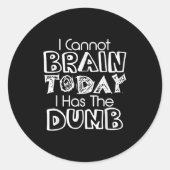 Sticker Rond I Cannot Brain Today I Has The Dumb Funny (Devant)