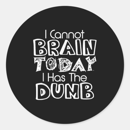 Sticker Rond I Cannot Brain Today I Has The Dumb Funny (Devant)