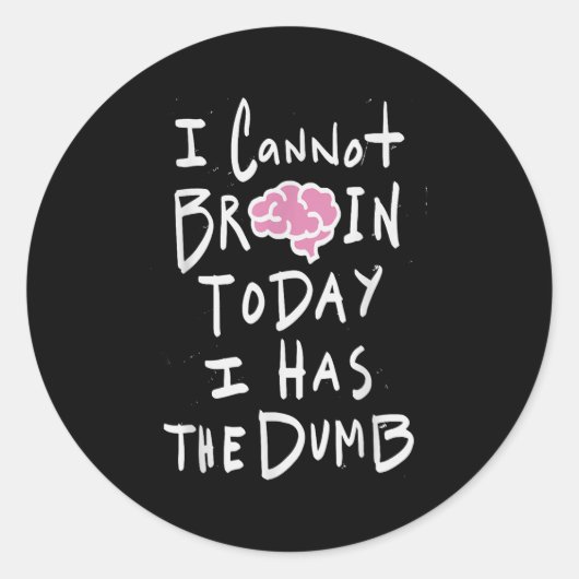 Sticker Rond I Cannot Brain Today I Has The Dumb - Funny Saying (Devant)