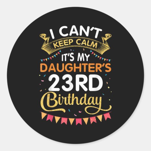 Sticker Rond I Can't Keep It's My Daughter's 23rd Birthday 23 Y (Devant)