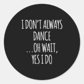 Sticker Rond I Don't Always Dance Oh Wait - Cute Dancer  (Devant)