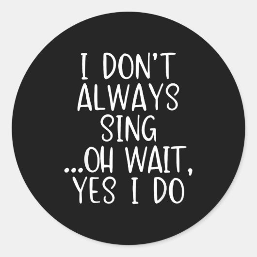 Sticker Rond I Don't Always Sing Oh Yes I Do Funny Singing Sing (Devant)