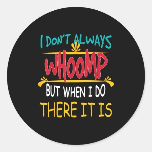 Sticker Rond I Don't Always Whoomp But When I Do There It Is  (Devant)