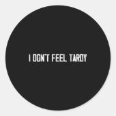 Sticker Rond I Don't Feel Tardy Funny  (Devant)