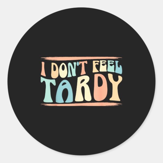 Sticker Rond I Don't Feel Tardy Tardiness Funny Sayings Distres (Devant)
