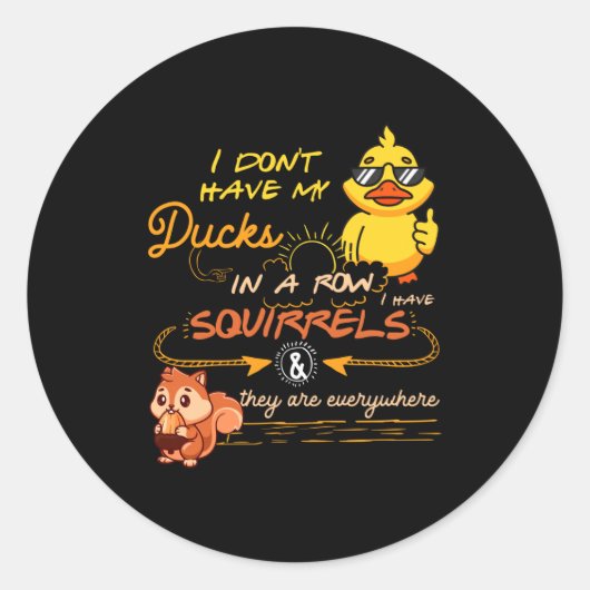 Sticker Rond I Don't Have My Ducks In A Row Squirrels They Are  (Devant)