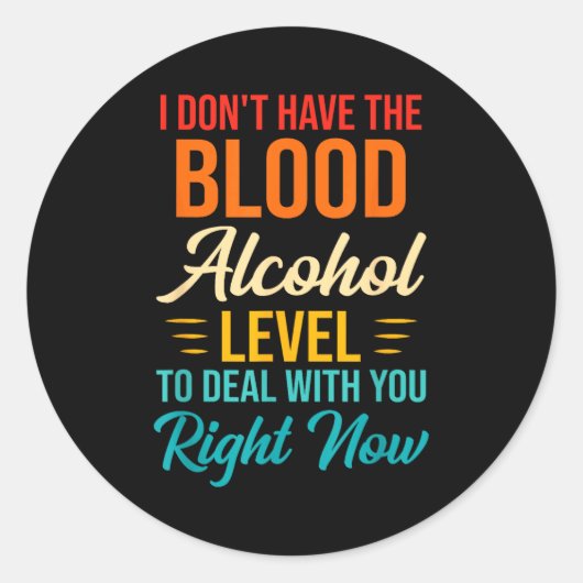 Sticker Rond I Don't Have The Blood Alcohol Level To With You  (Devant)