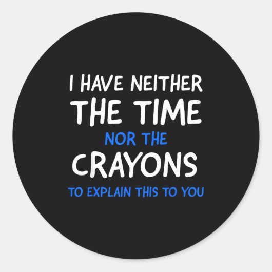 Sticker Rond I Don't Have The Time Or The Crayons Funny Sarcasm (Devant)