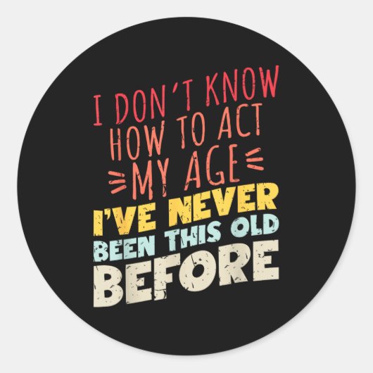 Sticker Rond I Don't Know How To Act My Age Funny Old Birthday  (Devant)