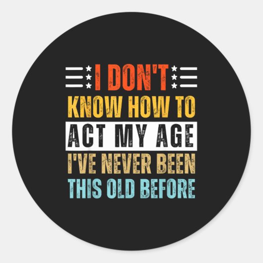 Sticker Rond I Don't Know How To Act My Age Funny Old Birthday  (Devant)