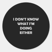 Sticker Rond I Don't Know What I'm Doing Either _ Hilarious Quo (Devant)