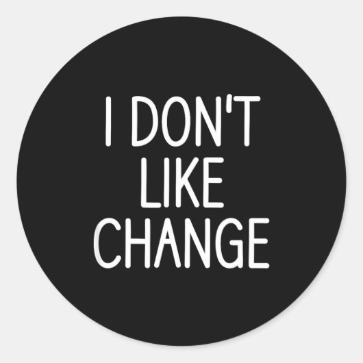 Sticker Rond I Don't Like Change, Funny, Jokes, Sarcastic Sayin (Devant)