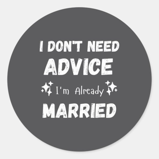 Sticker Rond I Don't Need Advice I'm Already Married Sarcastic  (Devant)