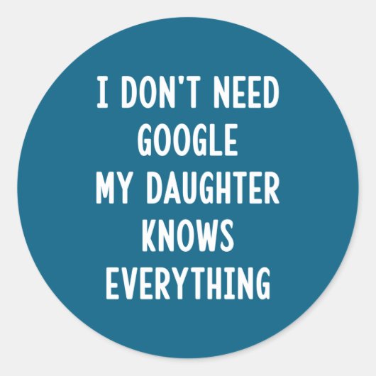 Sticker Rond I Don't Need Google My Daughter Knows Everything F (Devant)