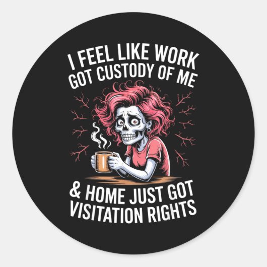 Sticker Rond I Feel Like Work Got Custody Of Me And Home (Devant)